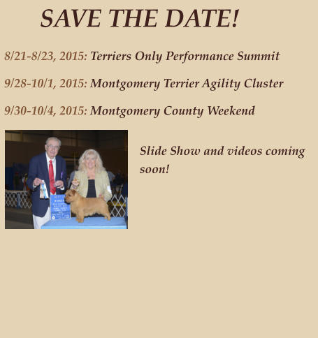 8/21-8/23, 2015: Terriers Only Performance Summit 9/28-10/1, 2015: Montgomery Terrier Agility Cluster 9/30-10/4, 2015: Montgomery County Weekend      SAVE THE DATE!  Slide Show and videos coming soon!