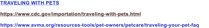 TRAVELING WITH PETS  https://www.cdc.gov/importation/traveling-with-pets.html  https://www.avma.org/resources-tools/pet-owners/petcare/traveling-your-pet-faq